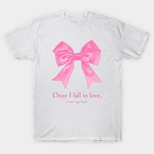 Once I fall in love - I can't go back T-Shirt